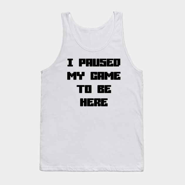 I Paused My Game To Be Here Tank Top by sergiovarela